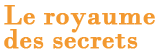 Le Royaume Des Secrets